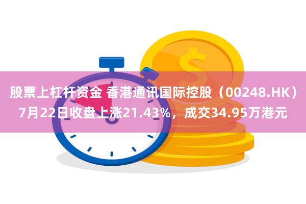 股票上杠杆资金 香港通讯国际控股（00248.HK）7月22日收盘上涨21.43%，成交34.95万港元